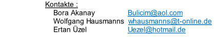 Kontakte : 			 Bora Akanay                Bulicim@aol.com     Wolfgang Hausmanns  whausmanns@t-online.de 				Ertan Üzel                    Uezel@hotmail.de