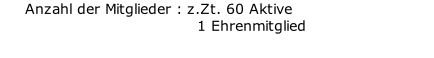 Anzahl der Mitglieder : z.Zt. 60 Aktive 																		                 1 Ehrenmitglied